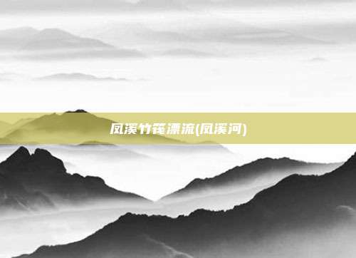 凤溪竹筏漂流(凤溪河)