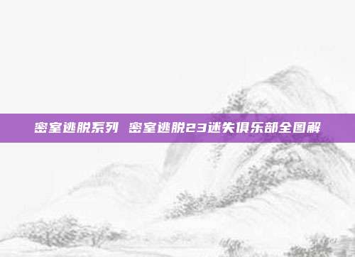 密室逃脱系列 密室逃脱23迷失俱乐部全图解