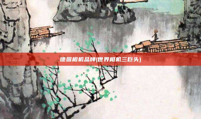 德国相机品牌(世界相机三巨头)
