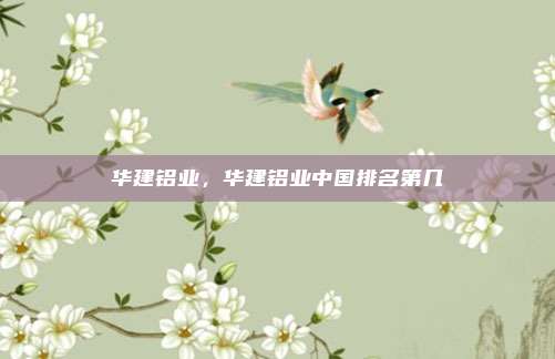 华建铝业,华建铝业中国排名第几
