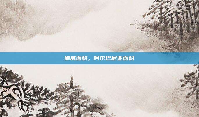 挪威面积,阿尔巴尼亚面积