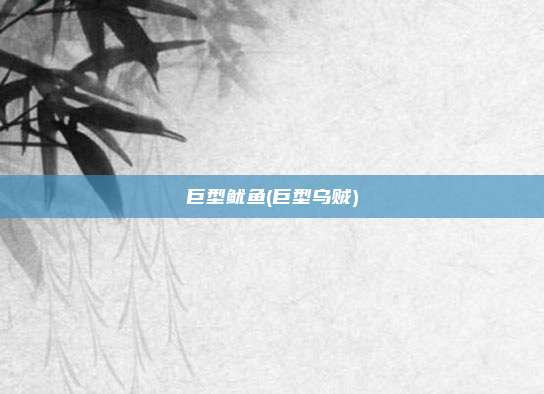 巨型鱿鱼(巨型乌贼)