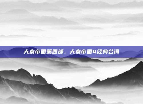 大秦帝国第四部，大秦帝国4经典台词