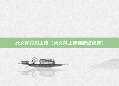 大文件分段上传（大文件上传和断点续传）