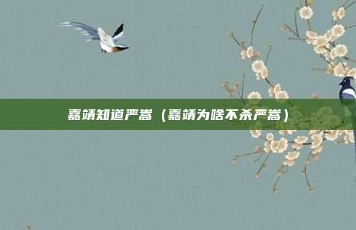 嘉靖知道严嵩（嘉靖为啥不杀严嵩）