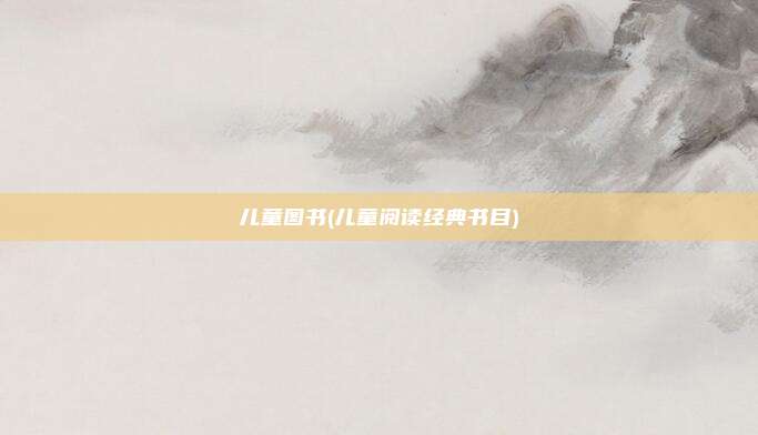 儿童图书(儿童阅读经典书目)