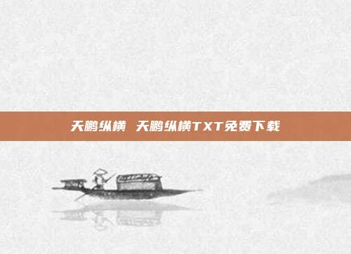 天鹏纵横 天鹏纵横TXT免费下载
