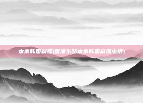 本家韩国料理(香港东路本家韩国料理电话)