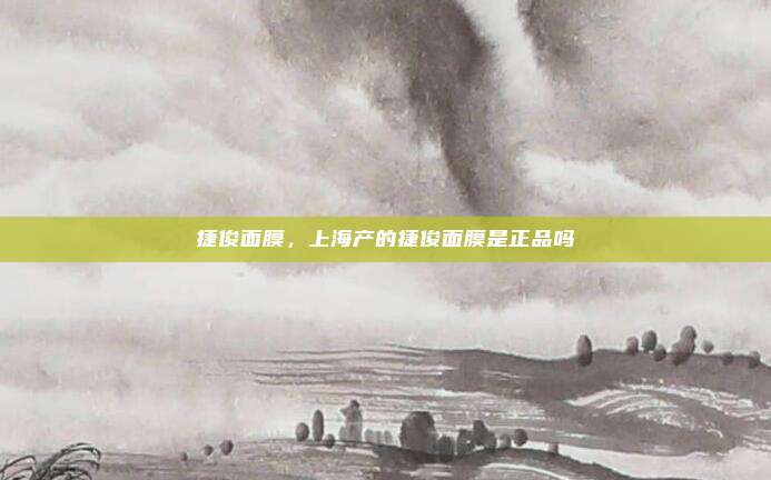 捷俊面膜，上海产的捷俊面膜是正品吗