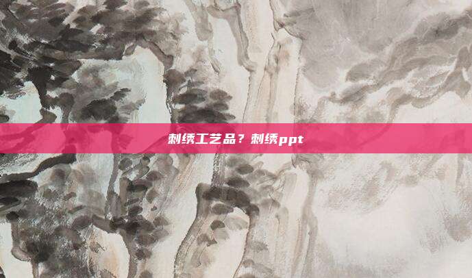 刺绣工艺品?刺绣ppt