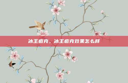 冰王痘克,冰王痘克效果怎么样