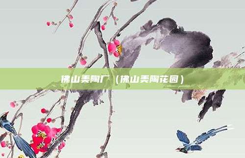 佛山美陶厂（佛山美陶花园）