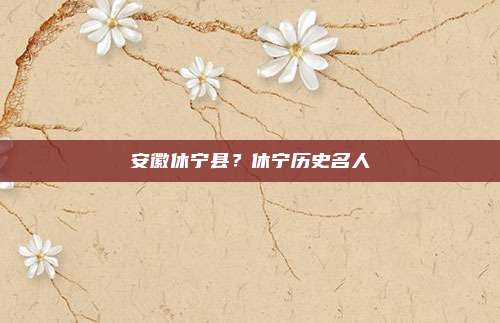 安徽休宁县?休宁历史名人
