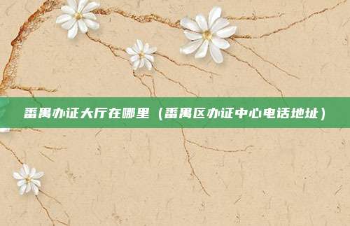 番禺办证大厅在哪里（番禺区办证中心电话地址）