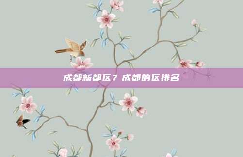 成都新都区?成都的区排名