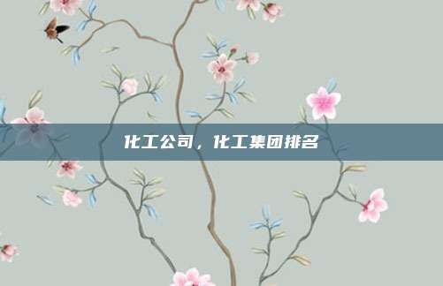 化工公司,化工集团排名
