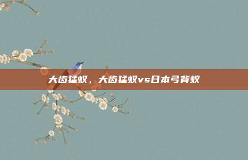 大齿猛蚁,大齿猛蚁vs日本弓背蚁