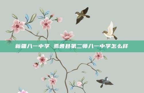 新疆八一中学 焉耆县第二师八一中学怎么样