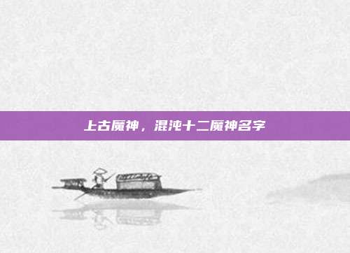 上古魔神,混沌十二魔神名字