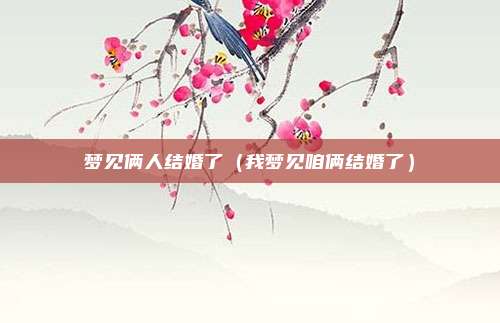 梦见俩人结婚了（我梦见咱俩结婚了）