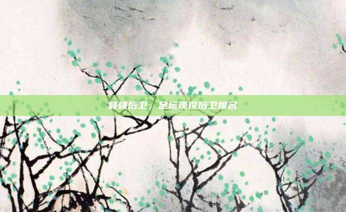 最强后卫，足坛现役后卫排名