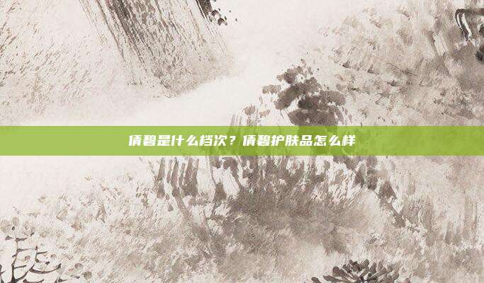 倩碧是什么档次？倩碧护肤品怎么样