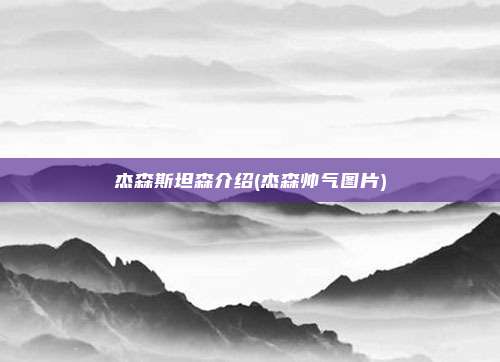 杰森斯坦森介绍(杰森帅气图片)