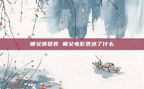 师父演员表 师父电影表达了什么