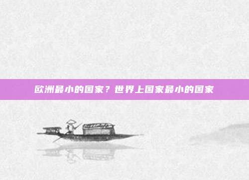 欧洲最小的国家?世界上国家最小的国家