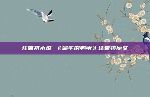 汪曾祺小说 《端午的鸭蛋》汪曾祺原文