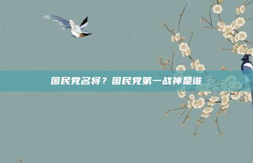 国民党名将?国民党第一战神是谁