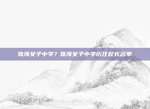 珠海女子中学？珠海女子中学历任校长名单