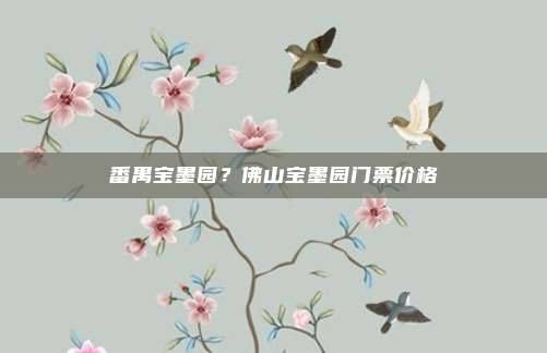 番禺宝墨园？佛山宝墨园门票价格