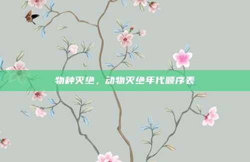 物种灭绝，动物灭绝年代顺序表