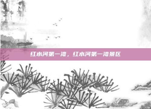红水河第一湾,红水河第一湾景区