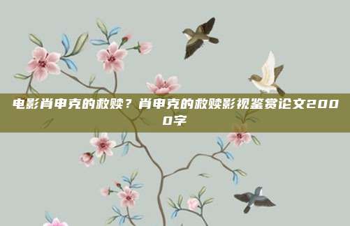 电影肖申克的救赎?肖申克的救赎影视鉴赏论文2000字