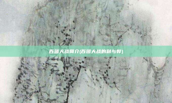 百团大战简介(百团大战的利与弊)