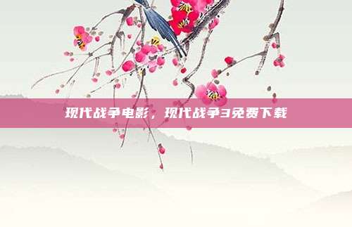现代战争电影，现代战争3免费下载