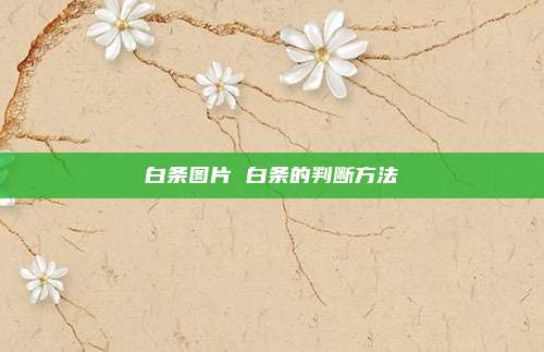白条图片 白条的判断方法