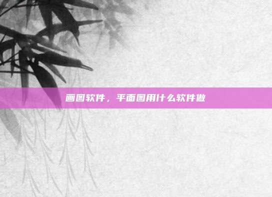 画图软件,平面图用什么软件做