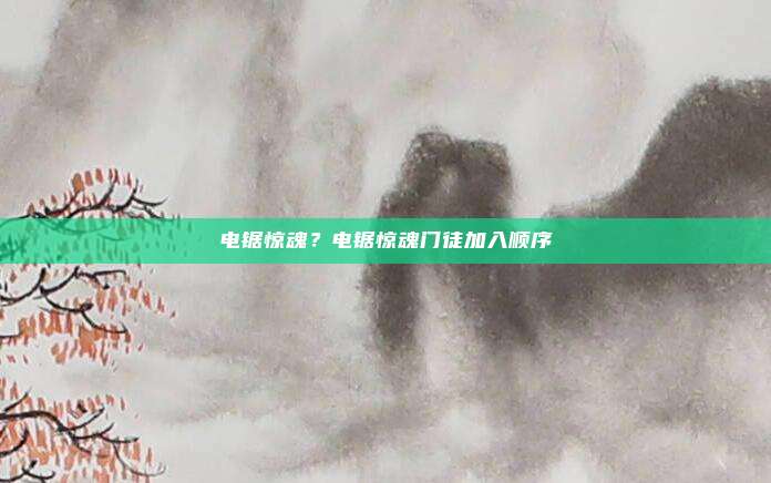 电锯惊魂?电锯惊魂门徒加入顺序