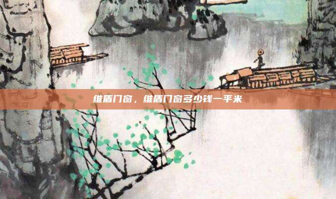维盾门窗，维盾门窗多少钱一平米
