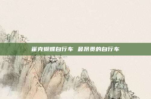 崔克蝴蝶自行车 最昂贵的自行车