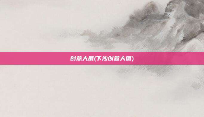 创意大厦(下沙创意大厦)