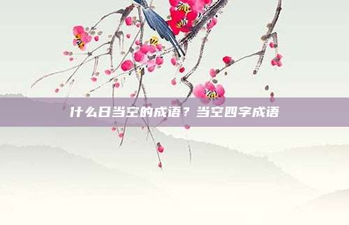 什么日当空的成语？当空四字成语