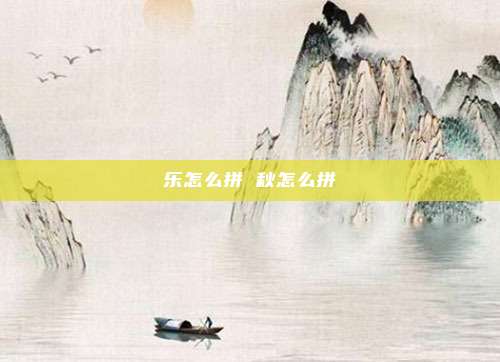 乐怎么拼 秋怎么拼