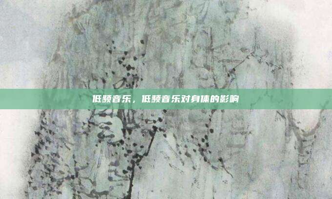 低频音乐,低频音乐对身体的影响