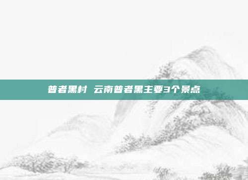 普者黑村 云南普者黑主要3个景点