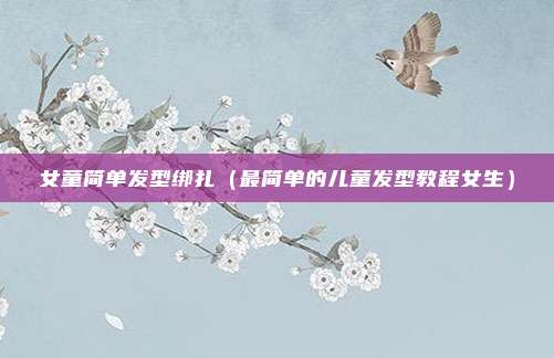 女童简单发型绑扎（最简单的儿童发型教程女生）