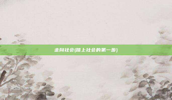 走向社会(踏上社会的第一步)